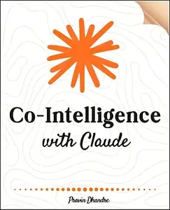 Co-Intelligence with Claude: Automate your whole job and let your digital version work with zero programming