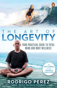 The Art of Longevity: Your Practical Guide to Total Mind and Body Wellness