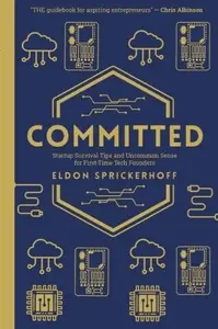 Committed: Startup Survival Tips and Uncommon Sense for First-Time Tech Founders