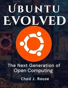 Ubuntu Evolved: The Next Generation of Open Computing (Programming and Engineering)