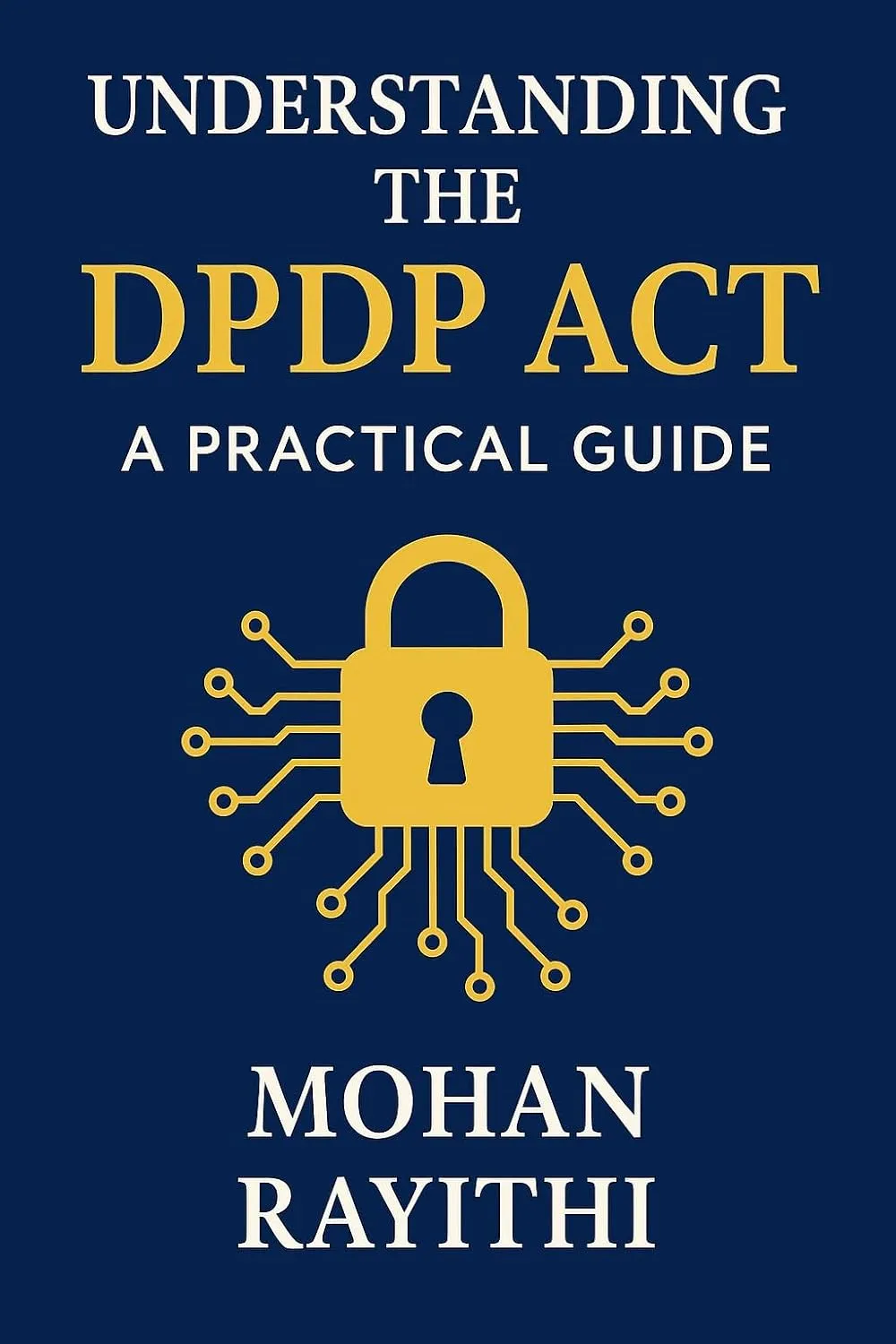 Understanding the DPDP ACT : A PRACTICAL GUIDE
