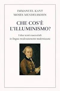 Che cos'è l'Illuminismo?: I due testi essenziali in lingua moderatamente modernizzata
