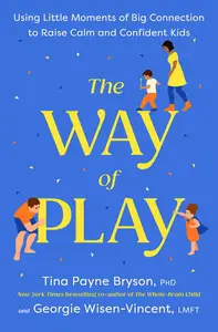 The Way of Play: Using Little Moments of Big Connection to Raise Calm and Confident Kids