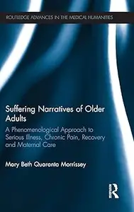 Suffering Narratives of Older Adults: A Phenomenological Approach to Serious Illness, Chronic Pain, Recovery and Materna