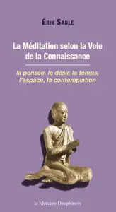 Érik Sablé, "La méditation selon la voie de la connaissance : La pensée, le désir, le temps, l'espace, la contemplation"