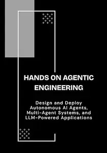 Hands On Agentic Engineering: Design and Deploy Autonomous AI Agents, Multi-Agent Systems, and LLM-Powered Applications