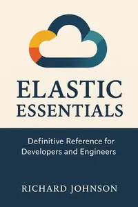 Elastic Essentials: Definitive Reference for Developers and Engineers