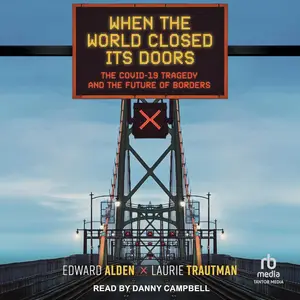 When the World Closed Its Doors: The Covid-19 Tragedy and the Future of Borders [Audiobook]