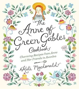 The Anne of Green Gables Cookbook: Charming Recipes from Anne and Her Friends in Avonlea