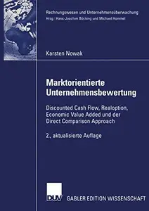 Marktorientierte Unternehmensbewertung: Discounted Cash Flow, Realoption, Economic Value Added und der Direct Comparison Approa