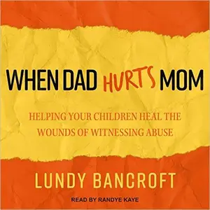 When Dad Hurts Mom: Helping Your Children Heal the Wounds of Witnessing Abuse