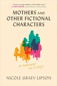 Mothers and Other Fictional Characters: A Memoir in Essays