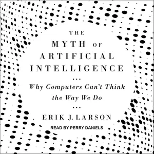 The Myth of Artificial Intelligence: Why Computers Can’t Think the Way We Do [Audiobook] (repost)