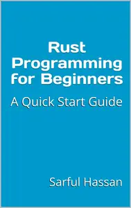 Rust Programming for Beginners: A Quick Start Guide with Syntax, Examples, and Practical Applications