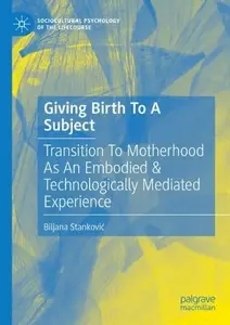 Giving Birth To A Subject: Transition To Motherhood As An Embodied & Technologically Mediated Experience