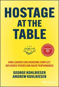 Hostage at the Table: How Leaders Can Overcome Conflict, Influence Others and Raise Performance, 2nd Edition