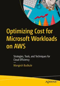 Optimizing Cost for Microsoft Workloads on AWS: Strategies, Tools, and Techniques for Cloud Efficiency