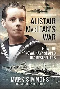 Alistair MacLean's War: How the Royal Navy Shaped his Bestsellers