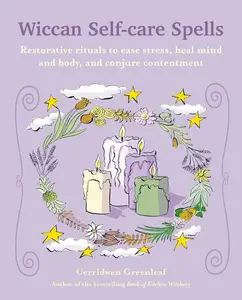 Wiccan Self-care Spells: Restorative rituals to ease stress, heal mind and body, and conjure contentment