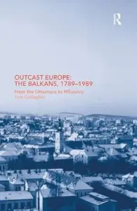 Outcast Europe: The Balkans, 1789-1989: From the Ottomans to Milosevic