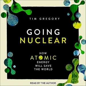 Going Nuclear: How Atomic Energy Will Save the World [Audiobook]