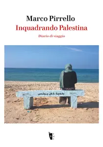 Inquadrando Palestina. Diario di viaggio - Marco Pirrello