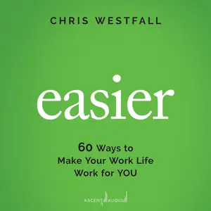 Easier: 60 Ways to Make Your Work Life Work for You