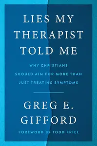 Lies My Therapist Told Me: Why Christians Should Aim for More Than Just Treating Symptoms