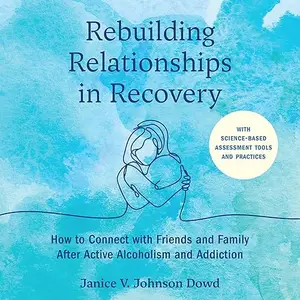 Rebuilding Relationships in Recovery: How to Connect with Family and Close Friends After Active Alcoholism [Audiobook]