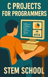 C Projects : Build Real-World Tools, Games & Systems from Scratch
