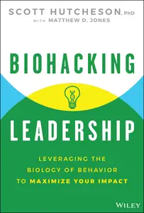 Biohacking Leadership: Leveraging the Biology of Behavior to Maximize Your Impact