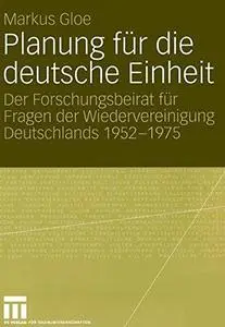 Planung für die deutsche Einheit: Der Forschungsbeirat für Fragen der Wiedervereinigung Deutschlands 1952–1975