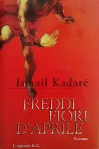 Ismail Kadaré - Freddi fiori d'aprile