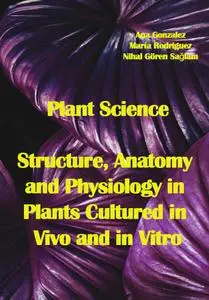 "Plant Science: Structure, Anatomy and Physiology in Plants Cultured in Vivo and in Vitro" ed. by Ana Gonzalez,  et al.