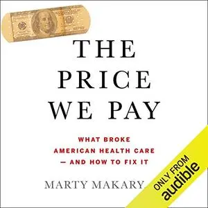 The Price We Pay: What Broke American Health Care - and How to Fix It [Audiobook]