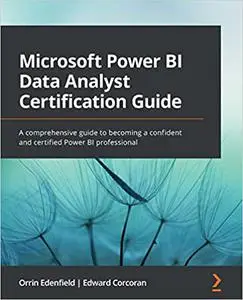 Microsoft Power BI Data Analyst Certification Guide: A comprehensive guide to becoming a confident and certified Power BI profe