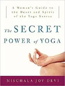 The Secret Power of Yoga: A Woman's Guide to the Heart and Spirit of the Yoga Sutras [Repost]