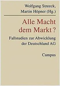 Alle Macht dem Markt?: Fallstudien zur Abwicklung der Deutschland AG