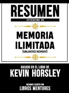 Resumen Extendido De Memoria Ilimitada (Unlimited Memory) – Basado En El Libro De Kevin Horsley (Spanish Edition)