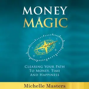 «Money Magic: Clearing Your Path to Money, Time and Happiness» by Michelle Masters