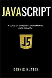 Javascript: Javascript Programming The Ultimate Beginners Guide