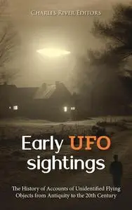 Early UFO Sightings: The History of Accounts of Unidentified Flying Objects from Antiquity to the 20th Century