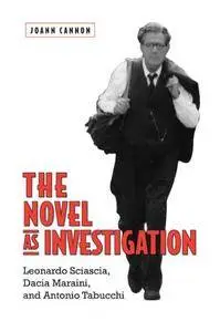 The Novel as Investigation: Leonardo Sciascia, Dacia Maraini, and Antonio Tabucchi (Toronto Italian Studies)