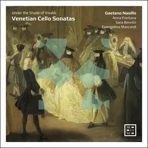 Evangelina Mascardi, Gaetano Nasillo, Sara Bennici & Anna Fontana - Venetian Cello Sonatas. Under the Shade of Vivaldi (2019)