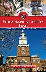 Philadelphia Liberty Trail: Trace the Path of America's Heritage