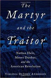 The Martyr and the Traitor: Nathan Hale, Moses Dunbar, and the American Revolution