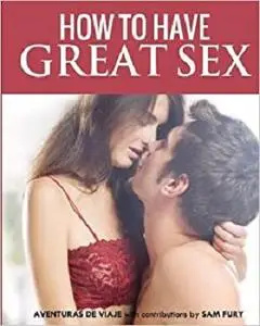 How To Have Great Sex: A Complete Guide on Making Love