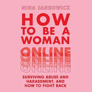 How to Be a Woman Online: Surviving Abuse and Harassment, and How to Fight Back [Audiobook]