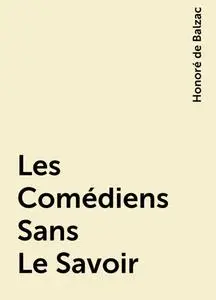 «Les Comédiens Sans Le Savoir» by Honoré de Balzac