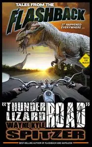 «Tales from the Flashback: “Thunder Lizard Road”» by Wayne Kyle Spitzer